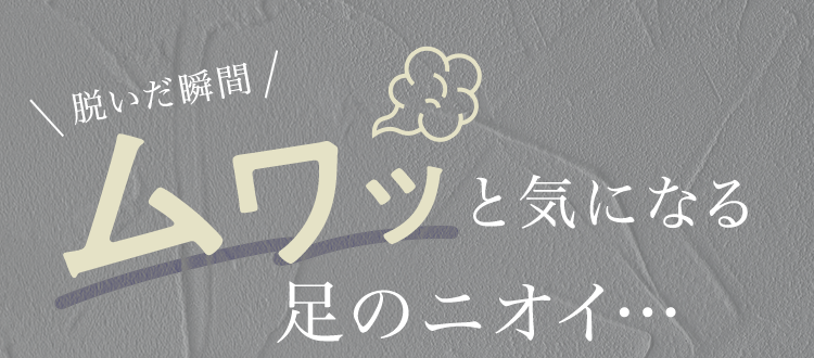 脱いだ瞬間ムワッと気になる足のニオイ…